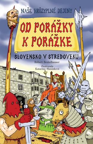 Kniha: Od porážky k porážke (Stredoveké Slovensko) - Naše hrôzyplné dejiny II. - Robert Beutelhauser