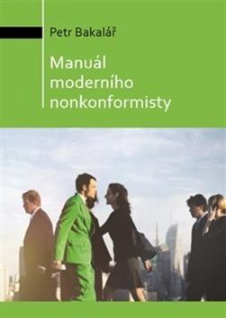 Kniha: Manuál moderního nonkonformisty - Petr Bakalář