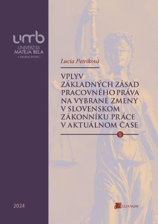 Kniha: Vplyv základných zásad pracovného práva na vybrané zmeny v slovenskom Zákonníku práce v aktuálnom ča - Lucia Petríková