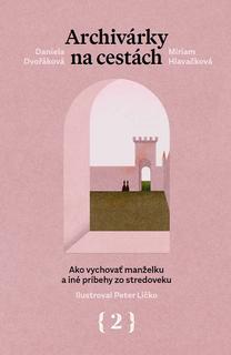 Kniha: Ako vychovať manželku a inépríbehy zo stredoveku - Archivárky na cestách 2 - Miriam Hlavačková