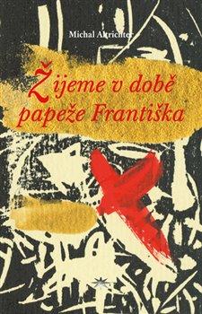 Kniha: Žijeme v době papeže Františka - Michal Altrichter
