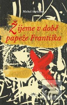 Kniha: Žijeme v době papeže Františka - Michal Altrichter