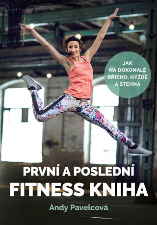 Kniha: První a poslední fitness kniha - 1. vydanie - Andy Pavelcová, Andrea Mokrejšová