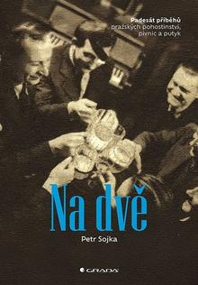 Kniha: Na dvě - 50 příběhů pražských pohostinství, pivnic a putyk - Petr Sojka