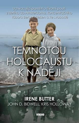 Kniha: Temnotou holocaustu k naději - Uchvacující paměti o životní pouti z Berlína do Amsterdamu,... - 1. vydanie - Irene Butter; John D. Bidwell; Kris Holloway