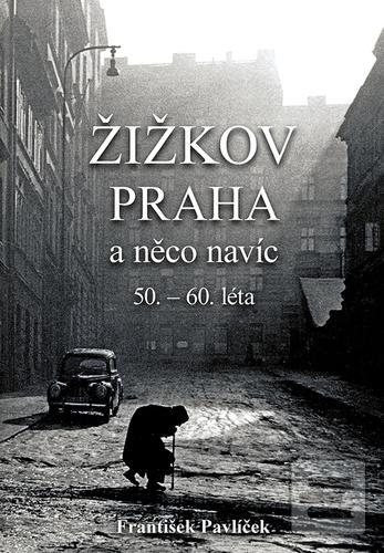 Kniha: Žižkov Praha a něco navíc - 50. – 60. léta - 1. vydanie - František Pavlíček