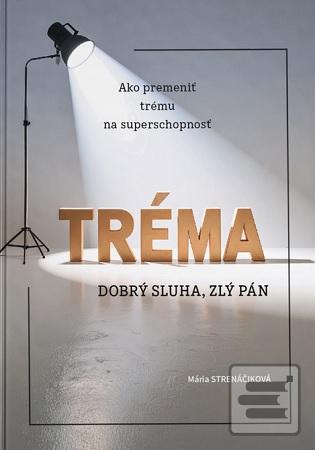 Kniha: Tréma - dobrý sluha, zlý pán - Ako premeniť trému na superschopnosť - Mária Strenáčiková