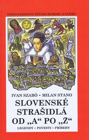 Kniha: Slovenské strašidlá od "A" po "Ž" - Legendy, povesti, príbehy - Ivan Szabó, Milan Stano
