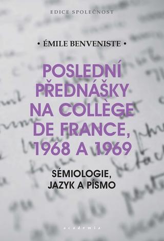 Kniha: Poslední přednášky na Collége de France 1968 a 1969 - Sémiologie, jazyk a písmo - Semiologie, jazyk a písmo - 1. vydanie - Émile Benveniste