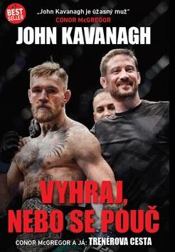 Kniha: Vyhraj, nebo se pouč - Conor McGregor a já Trénerová cesta - John Kavanagh