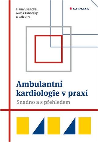 Kniha: Ambulantní kardiologie v praxi - Snadno a s přehledem - 1. vydanie - Hana Skalická; Miloš Táborský