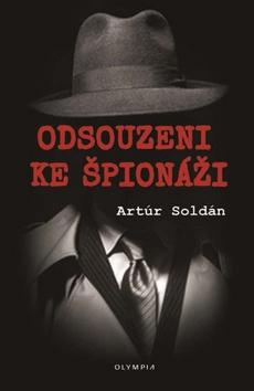 Kniha: Odsouzeni ke špionáži - 1. vydanie - Artúr Soldán
