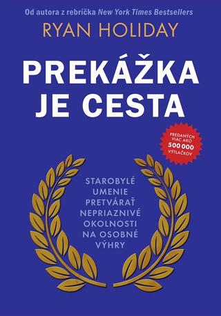 Kniha: Prekážka je cesta - Starobylé umenie pretvárať nepriaznivé okolnosti na osobné výhry - Ryan Holiday