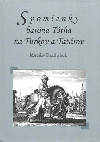 Kniha: Spomienky baróna Tótha na Turkov a Tatárov - 1. vydanie - Miroslav Daniš a kolektív