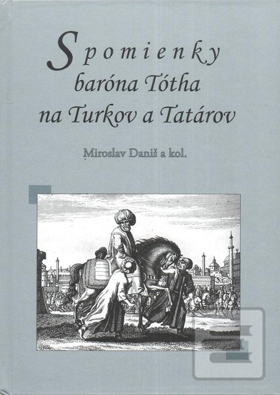 Kniha: Spomienky baróna Tótha na Turkov a Tatárov - 1. vydanie - Miroslav Daniš a kolektív