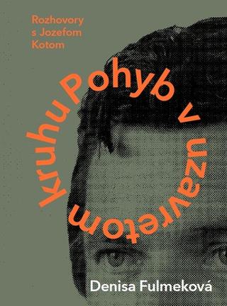 Kniha: Pohyb v uzavretom kruhu - Rozhovory s Jozefom Kotom - Denisa Fulmeková