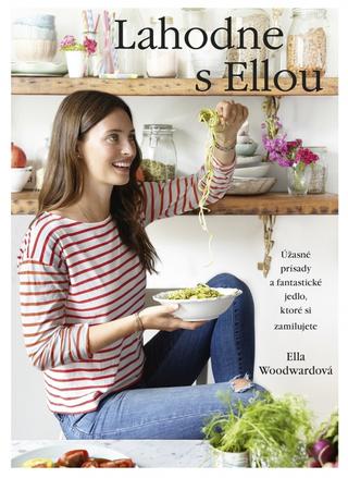 Kniha: Lahodne s Ellou - Lahodné prísady a fantastické jedlo, ktoré si vy a vaše telo zamilujete - Ella Woodward