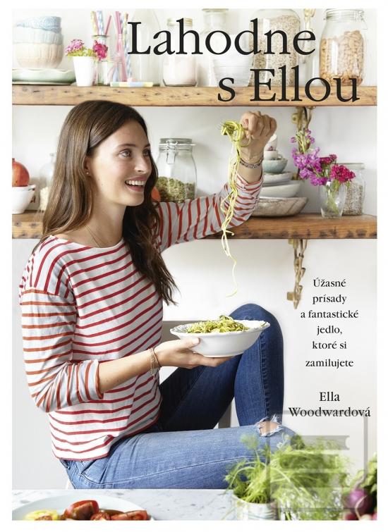 Kniha: Lahodne s Ellou - Lahodné prísady a fantastické jedlo, ktoré si vy a vaše telo zamilujete - Ella Woodward