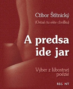 Kniha: A predsa ide jar - Výber z ľúbostnej poézie Ostaň tu ešte chvíľku - Ctibor Štítnický