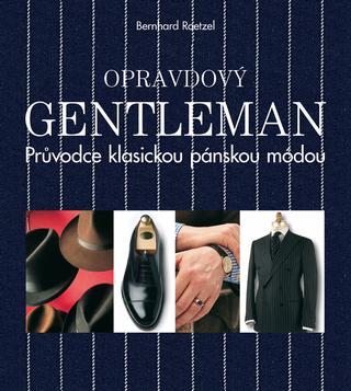 Kniha: Opravdový gentleman. Průvodce klasickou pánskou módou - Průvodce klasickou pánskou módou - 4. vydanie - Bernhard Roetzel