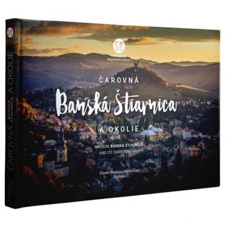 Kniha: Čarovná Banská Štiavnica a okolie - 1. vydanie - Klaudia Mináčová, Martin Kmeť a kolektív
