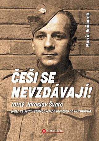 Kniha: Češi se nevzdávají! - Rotný Jaroslav Švarc jeden ze sedmi statečných po atentátu na Heydricha - 1. vydanie - Martin Vaňourek