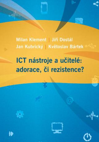 Kniha: ICT nástroje a učitelé: adorace, či rezistence? - Milan Klement