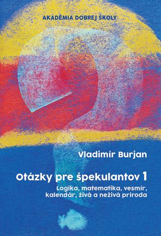 Kniha: Otázky pre špekulantov 1 - Logika, matematika, vesmír, kalendár, živá a neživá príroda - Vladimír Burjan