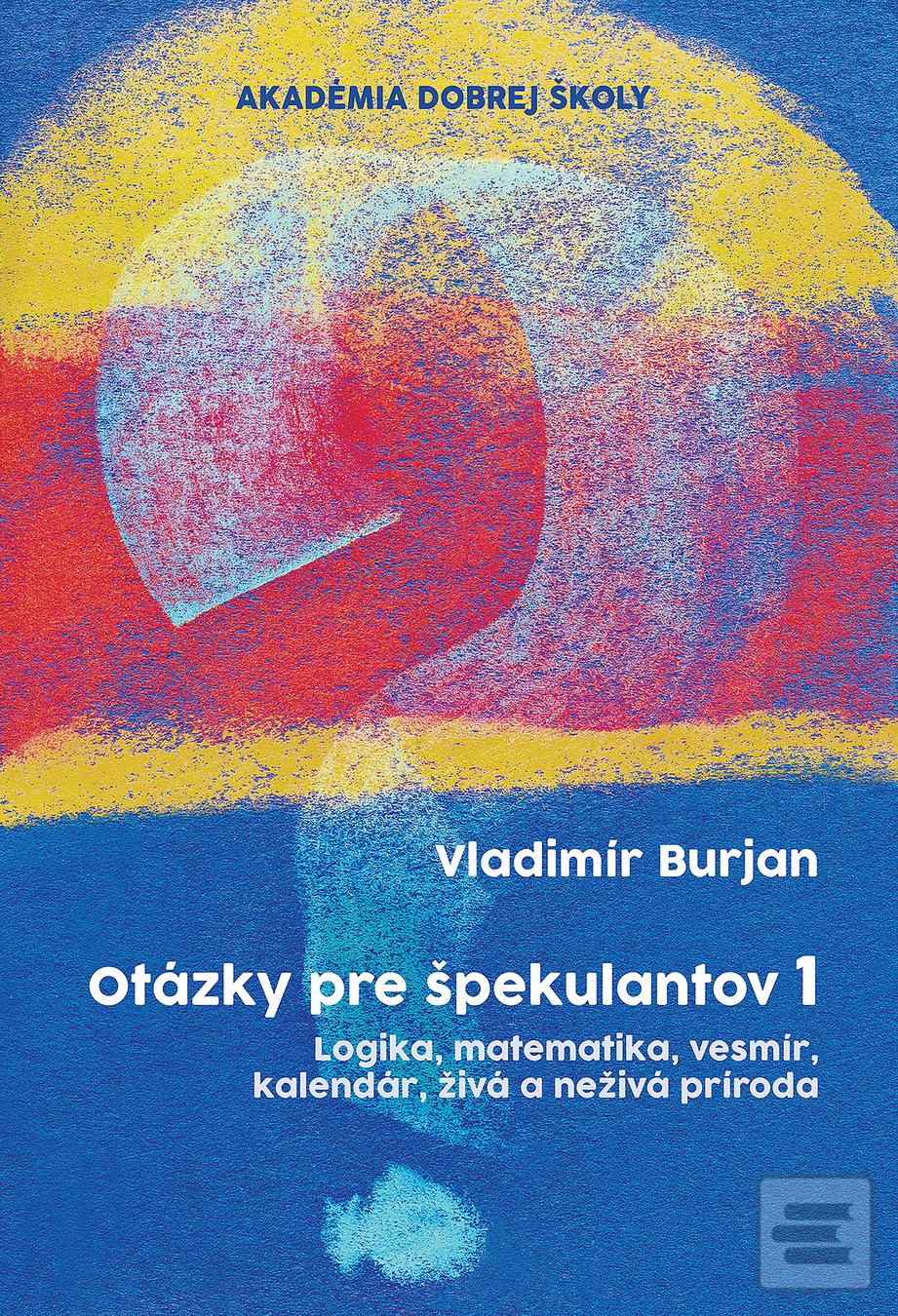 Kniha: Otázky pre špekulantov 1 - Logika, matematika, vesmír, kalendár, živá a neživá príroda - Vladimír Burjan