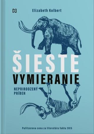 Kniha: Šieste vymieranie - Neprirodzený príbeh - Elizabeth Kolbert