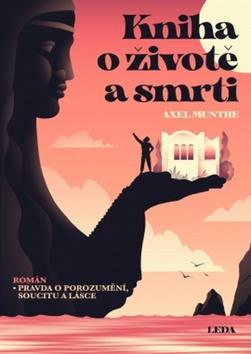 Kniha: Kniha o životě a smrti - Román - Pravda o porozumění, soucitu a lásce - 1. vydanie - Axel Munthe