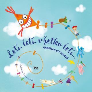 Kniha: Letí, letí, všetko letí ... - 1. vydanie - Gabriela Dittelová