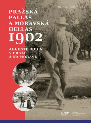Kniha: Pražská Pallas a moravská Hellas 1902 - Auguste Rodin v Praze a na Moravě - 1. vydanie - Helena Musilová