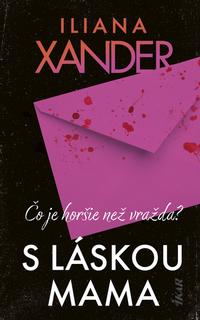 Kniha: S láskou mama - Čo je horšie než vražda? - 1. vydanie - Iliana Xander