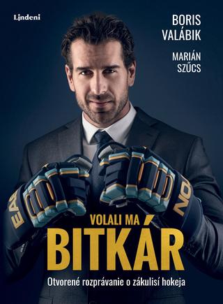Kniha: Volali ma bitkár - Otvorené rozprávanie o zákulisí hokeja - 1. vydanie - Boris Valábik, Marián Szűcs