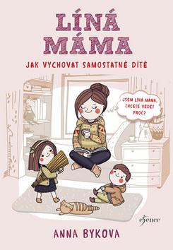 Kniha: Líná máma Jak vychovat dítě - Jak vychovat samostatné dítě - 1. vydanie - Anna Bykovová
