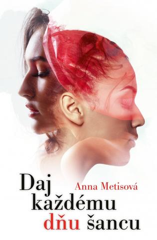 Kniha: Daj každému dňu šancu - 1. vydanie - Anna Metisová