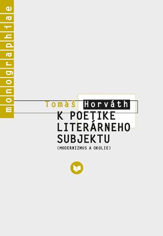 Kniha: K poetike literárneho subjektu - modernizmus a okolie - Tomáš Horváth