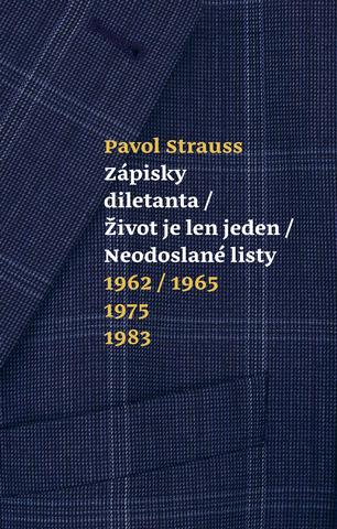 Kniha: Zápisky diletanta / Život je len jeden / Neodoslané listy - 1962/1965/1975/1983 - Pavol Strauss