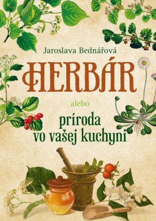 Kniha: Herbár alebo príroda vo vašej kuchyni - 1. vydanie - Jaroslava Bednářová