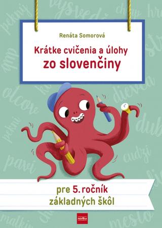 Kniha: Krátke cvičenia a úlohy zo slovenčiny pre 5. ročník ZŠ - 1. vydanie - Renáta Somorová