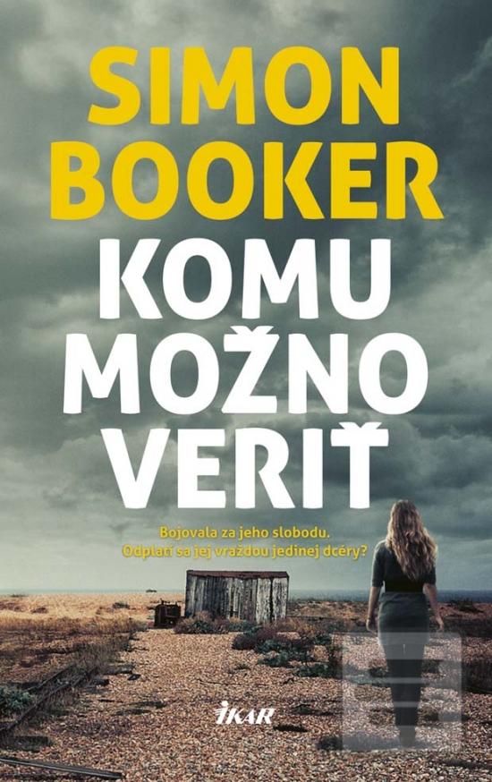 Kniha: Komu možno veriť - Bojovala za jeho slobodu. Odplatí sa jej vraždou jedinej dcéry? - 1. vydanie - Simon Booker