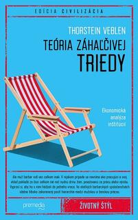 Kniha: Teória záhaľčivej triedy - Ekonomická analýza inštitúcií - Thorstein Veblen