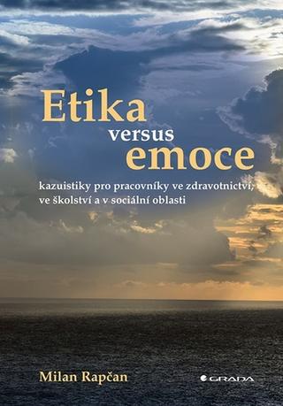 Kniha: Etika versus emoce - Kazuistiky pro prac - kazuistiky pro pracovníky ve zdravotnictví, ve školství a v sociální oblasti - 1. vydanie - Milan Rapčan