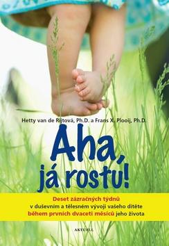 Kniha: Aha, já rostu! - Deset zázračných týdnů v duševním a tělesném vývoji vašeho dítěte - Hetty van de Rijt; Frans Plooij