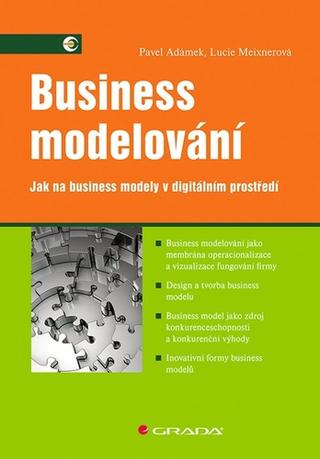 Kniha: Business modelování - Jak na business modely v digitálním prostředí - 1. vydanie - Pavel Adámek; Lucie Maixnerová