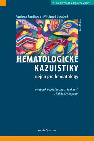 Kniha: Hematologické kazuistiky nejen pro hematology aneb jak nepřehlédnout leukemii v každodenní praxi (2. - aneb jak nepřehlédnout leukemii v každodenní praxi - 2. vydanie - Andrea Janíková; Michael Doubek