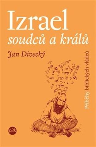 Kniha: Izrael soudců a králů - Příběhy biblických vládců - Jan Divecký