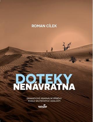 Kniha: Doteky nenávratna - Dramatické kriminální příběhy podle skutečných událostí - 1. vydanie - Roman Cílek