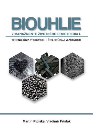 Kniha: Biouhlie v manažmente životného prostredia I. - Technológie produkcie, štruktúra a vlastnosti - Martin Pipíška